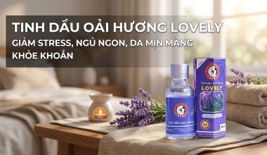 TINH DẦU OẢI HƯƠNG LOVELY | GIẢM STRESS, NGỦ NGON, DA MỊN M&Agrave;NG KHỎE KHOẮN