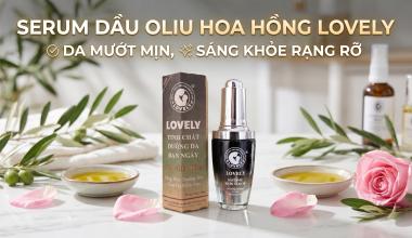 SERUM DẦU OLIU HOA HỒNG LOVELY | DA MƯỚT MỊN, S&Aacute;NG KHỎE RẠNG RỠ