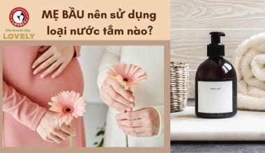 SỮA TẮM CHO MẸ LOVELY – TINH CHẤT THẢO MỘC NGUYÊN CHẤT, DỄ DÀNG THẨM THẤU, DƯỠNG ẨM SÂU