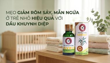 MẸO GIẢM R&Ocirc;M SẢY, MẪN NGỨA Ở TRẺ NHỎ HIỆU QUẢ VỚI DẦU KHUYNH DIỆP