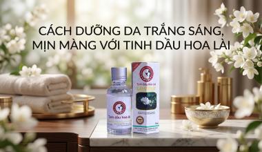 C&Aacute;CH DƯỠNG DA TRẮNG S&Aacute;NG, MỊN M&Agrave;NG VỚI TINH DẦU HOA L&Agrave;I