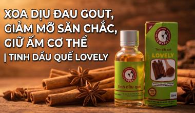 XOA DỊU ĐAU GOUT, GIẢM MỠ SĂN CHẮC, GIỮ ẤM CƠ THỂ | TINH DẦU QUẾ LOVELY